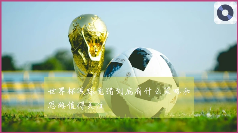 世界杯滚球竞猜到底有什么策略和思路值得关注