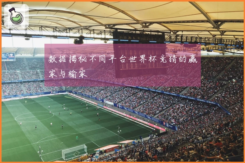 数据揭秘不同平台世界杯竞猜的赢家与输家