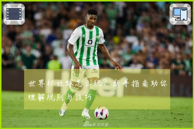 世界杯让球怎么玩？新手指南助你理解规则与技巧