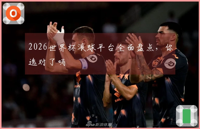 2026世界杯滚球平台全面盘点，你选对了吗